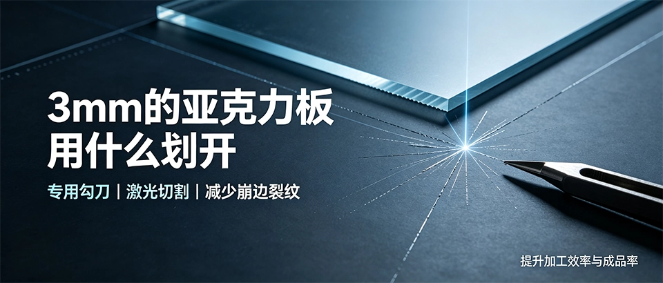 3mm的亚克力板用什么划开？手工勾刀与激光切割方案对比