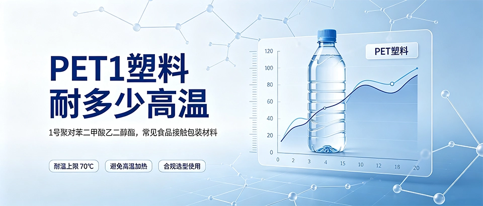 PET1塑料耐多少高温？使用温度范围与安全指南