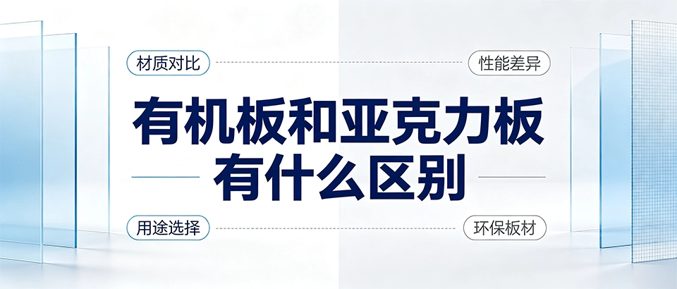 有机板和亚克力板有什么区别_材质性能对比_选型科普