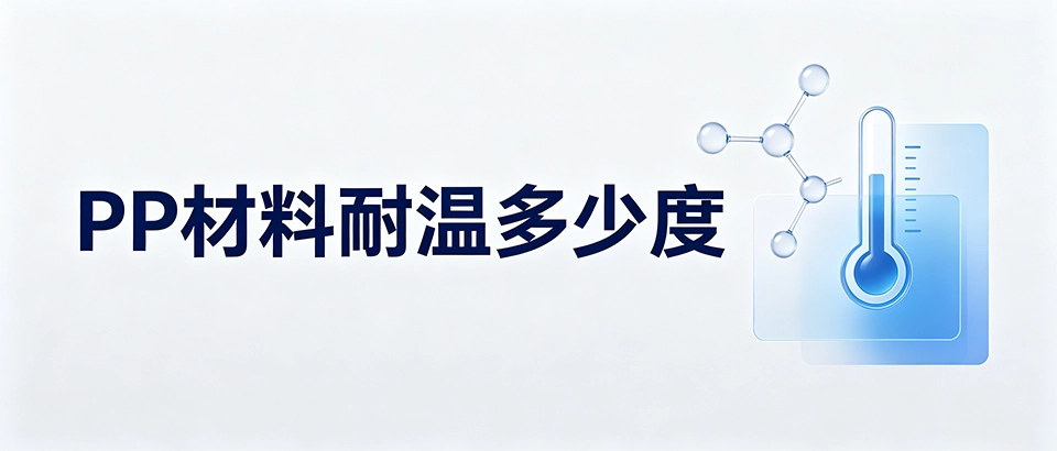 PP材料耐温多少度？不同等级耐温范围与选型指南