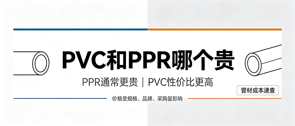 pvc和ppr哪个贵？材质特性、优缺点与适用场景科普