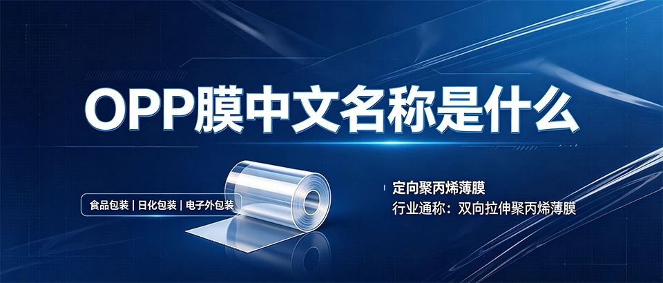 OPP膜中文名称是什么？特性、用途与应用优势解析
