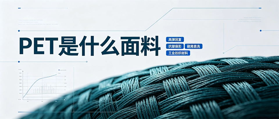 PET是什么面料 | PET面料特点、用途与选型指南