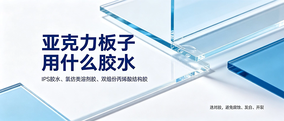 亚克力板子用什么胶水？选购技巧与性能参数详解