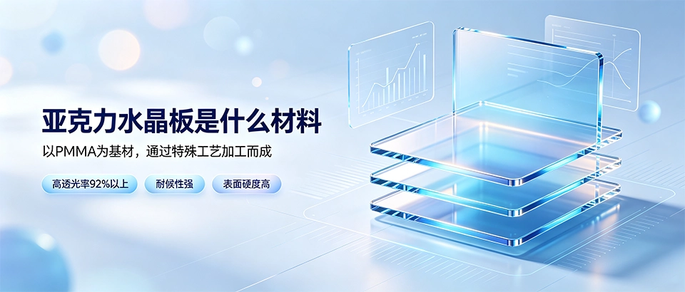 亚克力水晶板是什么材料？详解PMMA特性、优缺点与选购指南
