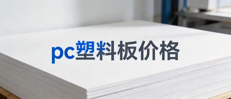 PC塑料板价格-选型指南与避坑要点